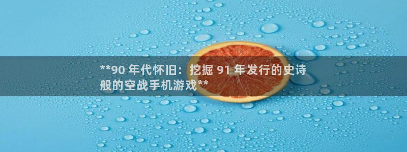 顺盈娱乐公司介绍图片：**90 年代怀旧：挖掘 91 年发行的史诗
般的空战手机游戏**