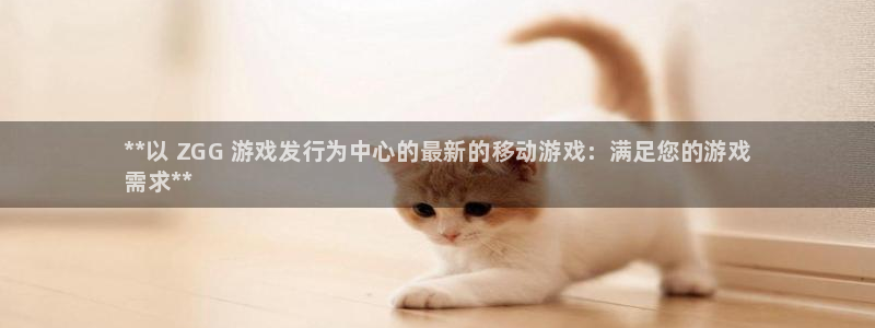 顺盈平台注册流程图片：**以 ZGG 游戏发行为中心的最新的移动游戏：满足您的游戏
需求**